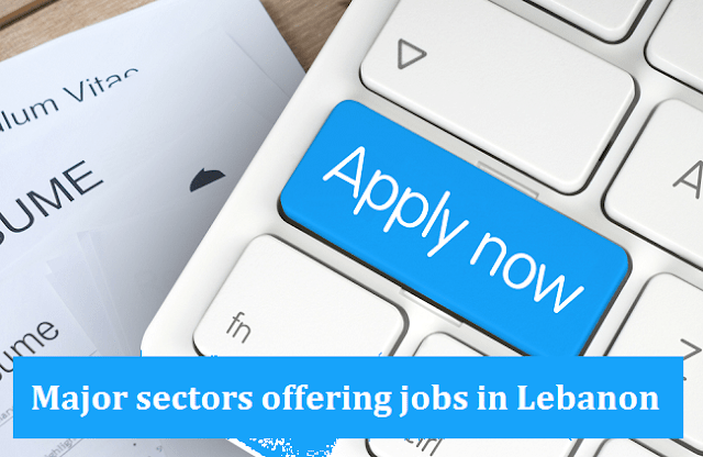 Major Sectors Offering Jobs In Lebanon Major Sectors Offering Jobs In Lebanon